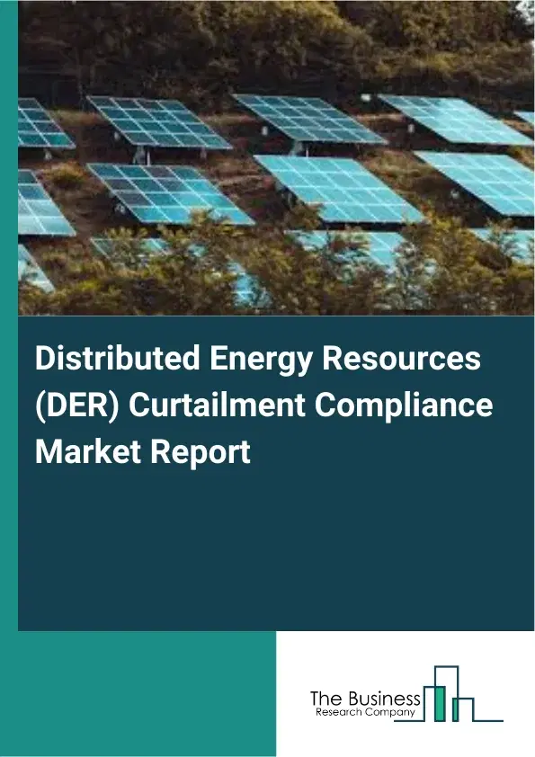 Global Distributed Energy Resources (DER) Curtailment Compliance Market Report 2026 Global Distributed Energy Resources (DER) Curtailment Compliance Market Report 2026