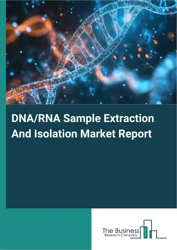 Global DNA/RNA Sample Extraction And Isolation Market Report 2026 Global DNA/RNA Sample Extraction And Isolation Market Report 2026