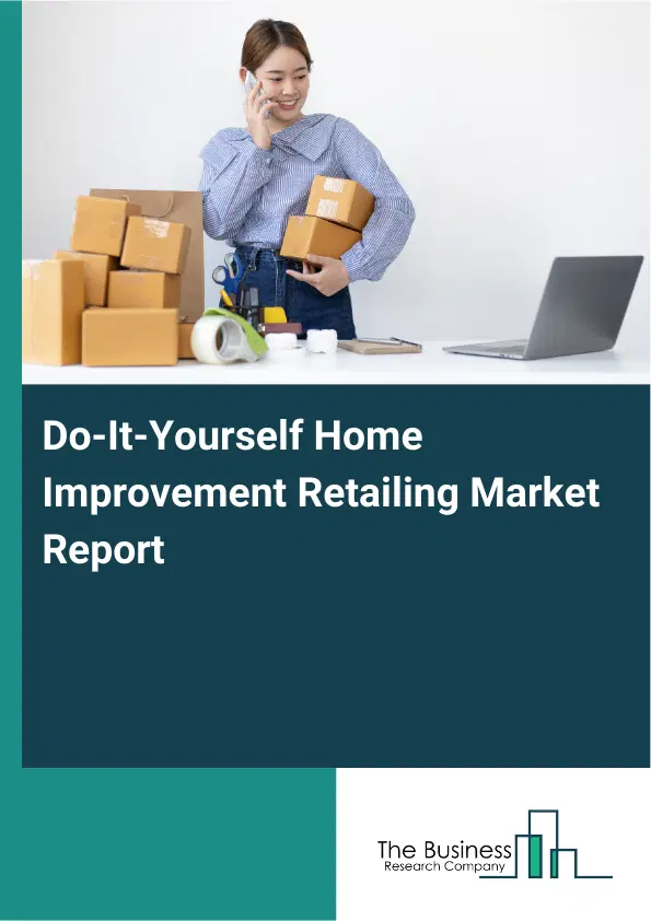 Global Do-It-Yourself Home Improvement Retailing Market Report 2026 Global Do-It-Yourself Home Improvement Retailing Market Report 2026