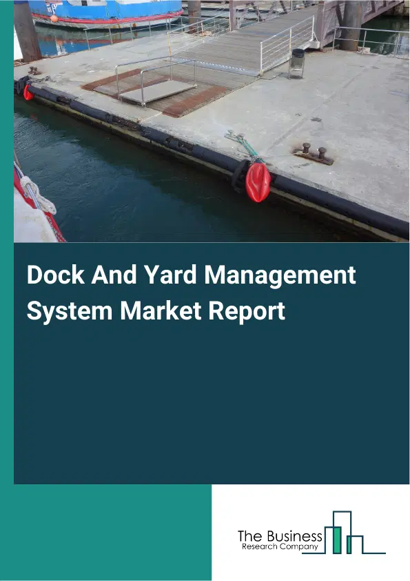 Global Dock And Yard Management System Market Report 2026 Global Dock And Yard Management System Market Report 2026
