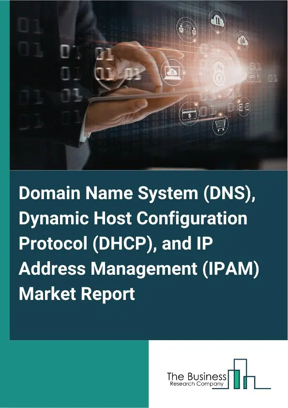 Global Domain Name System (DNS), Dynamic Host Configuration Protocol (DHCP), and IP Address Management (IPAM) Market Report 2026 Global Domain Name System (DNS), Dynamic Host Configuration Protocol (DHCP), and IP Address Management (IPAM) Market Report 2026