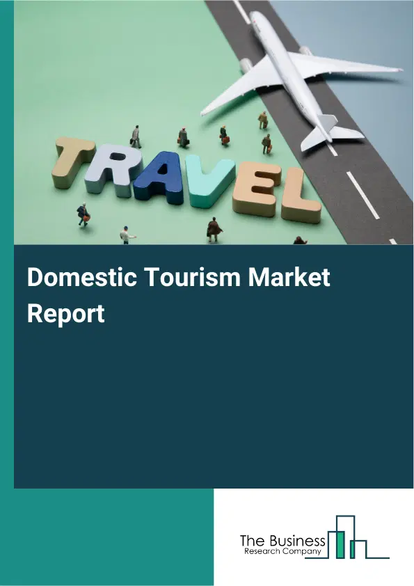 Global Domestic Tourism Market Report 2026 Global Domestic Tourism Market Report 2026