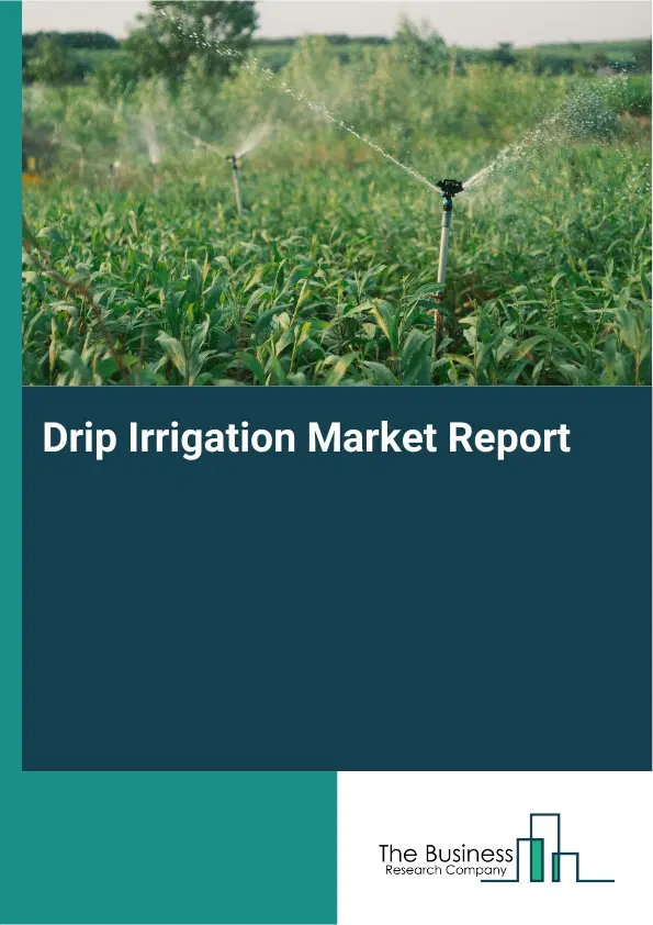 Global Drip Irrigation Market Report 2026 Global Drip Irrigation Market Report 2026