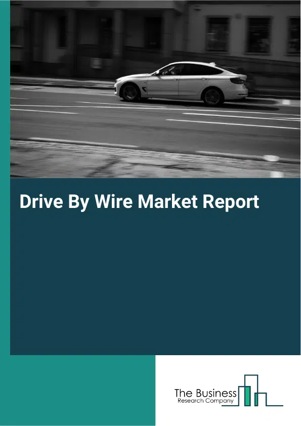 Global Drive By Wire Market Report 2026 Global Drive By Wire Market Report 2026