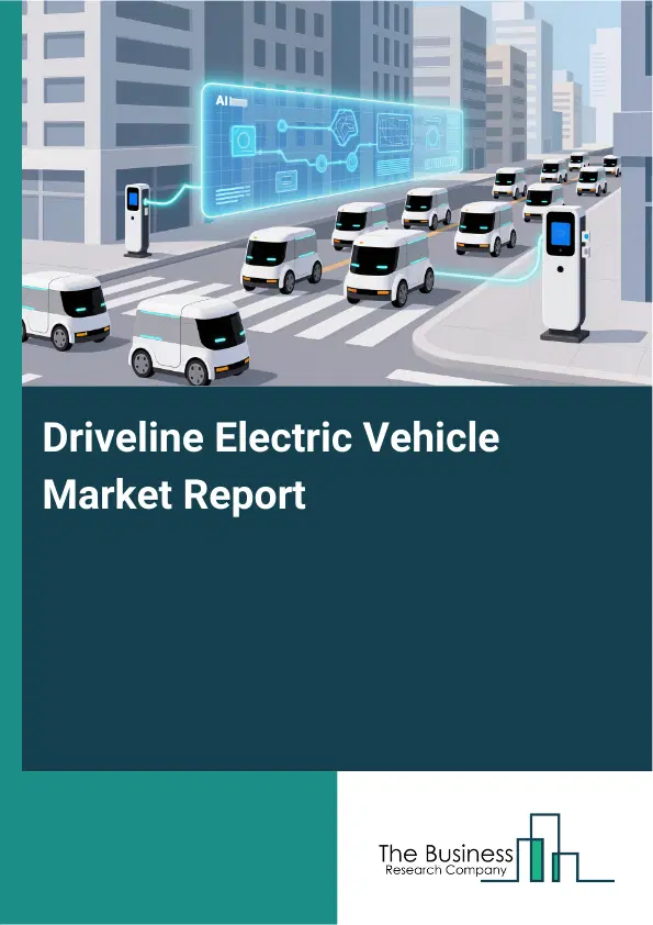 Global Driveline Electric Vehicle Market Report 2026 Global Driveline Electric Vehicle Market Report 2026