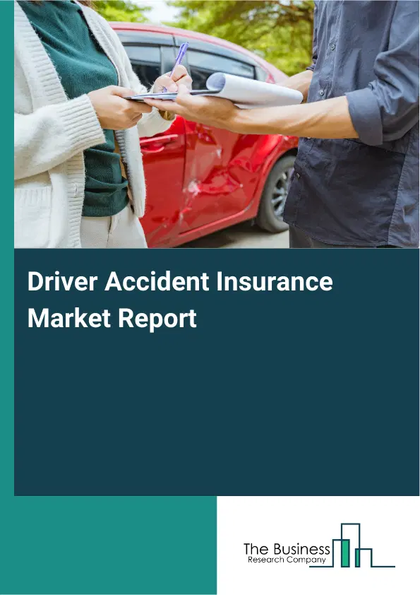 Global Driver Accident Insurance Market Report 2026 Global Driver Accident Insurance Market Report 2026
