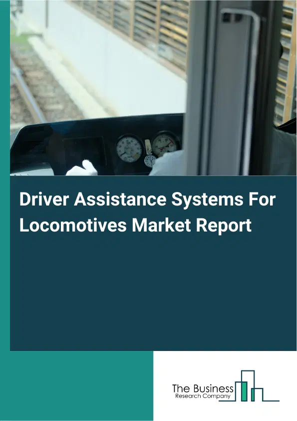 Global Driver Assistance Systems For Locomotives Market Report 2026 Global Driver Assistance Systems For Locomotives Market Report 2026