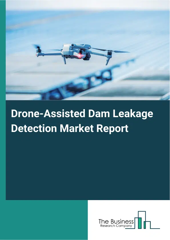 Global Drone-Assisted Dam Leakage Detection Market Report 2026 Global Drone-Assisted Dam Leakage Detection Market Report 2026