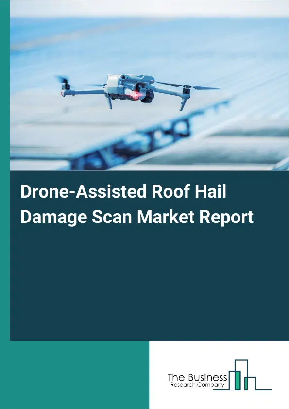 Global Drone-Assisted Roof Hail Damage Scan Market Report 2026 Global Drone-Assisted Roof Hail Damage Scan Market Report 2026