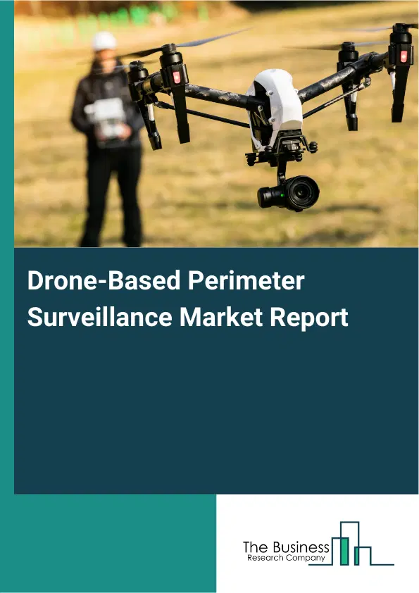 Global Drone-Based Perimeter Surveillance Market Report 2026 Global Drone-Based Perimeter Surveillance Market Report 2026