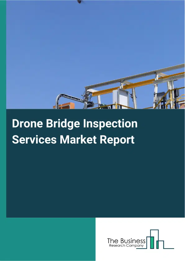Global Drone Bridge Inspection Services Market Report 2026 Global Drone Bridge Inspection Services Market Report 2026