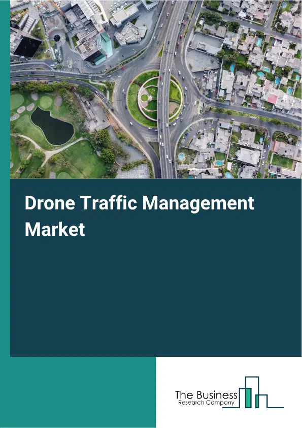 Drone Traffic Management Market Report 2026 Drone Traffic Management Market Report 2026