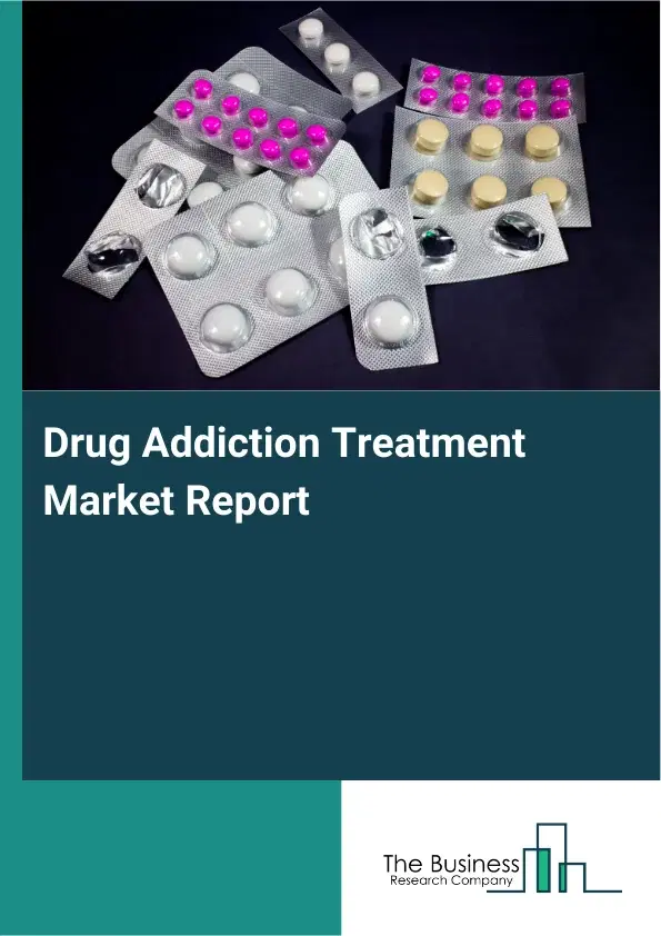 Global Drug Addiction Treatment Market Report 2026 Global Drug Addiction Treatment Market Report 2026