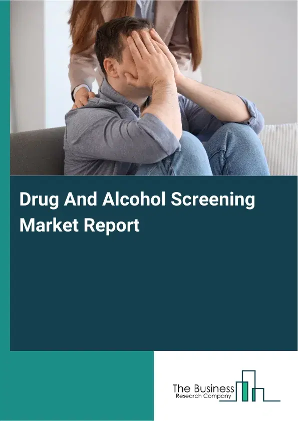 Global Drug And Alcohol Screening Market Report 2026 Global Drug And Alcohol Screening Market Report 2026