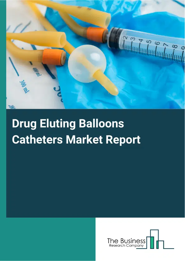 Global Drug Eluting Balloons Catheters Market Report 2026 Global Drug Eluting Balloons Catheters Market Report 2026
