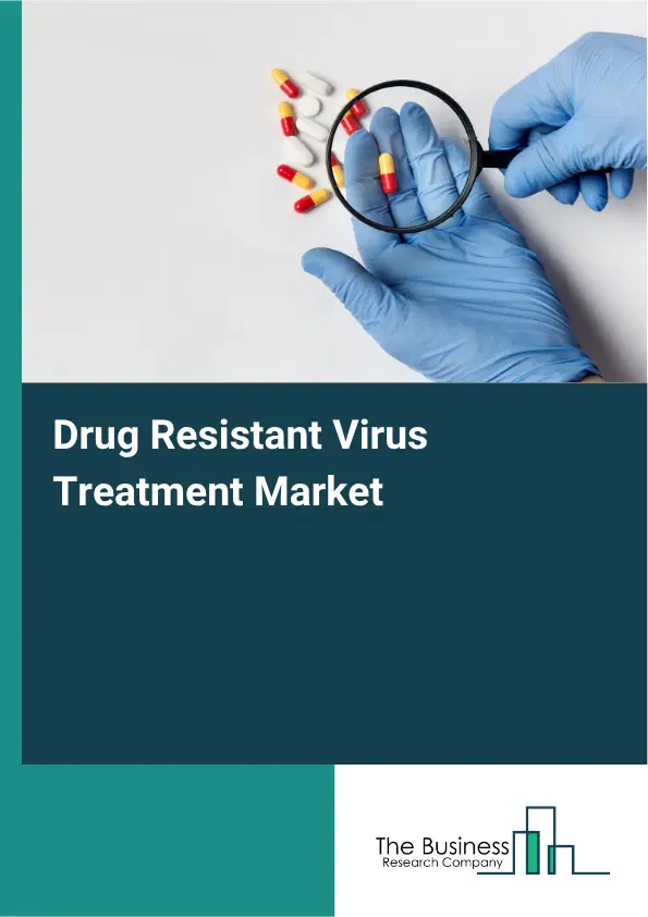 Drug Resistant Virus Treatment Market Report 2026 Drug Resistant Virus Treatment Market Report 2026