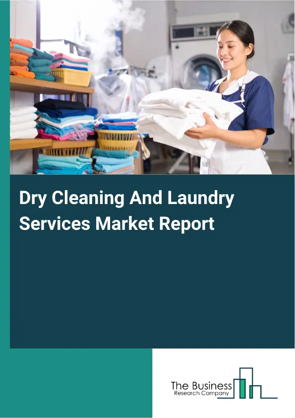 Global Dry Cleaning And Laundry Services Market Report 2026 Global Dry Cleaning And Laundry Services Market Report 2026