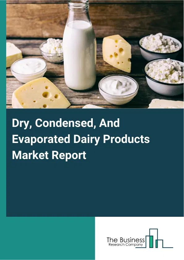 Global Dry, Condensed, And Evaporated Dairy Products Market Report 2026 Global Dry, Condensed, And Evaporated Dairy Products Market Report 2026