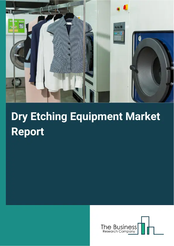 Global Dry Etching Equipment Market Report 2026 Global Dry Etching Equipment Market Report 2026