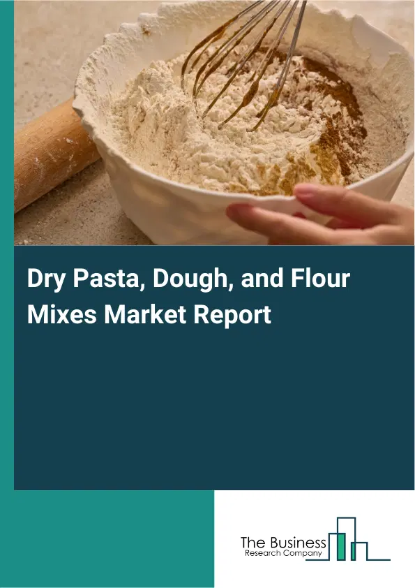 Global Dry Pasta, Dough, and Flour Mixes Market Report 2026 Global Dry Pasta, Dough, and Flour Mixes Market Report 2026