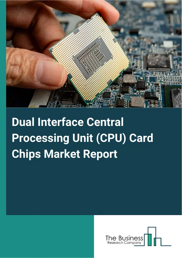 Global Dual Interface Central Processing Unit (CPU) Card Chips Market Report 2026 Global Dual Interface Central Processing Unit (CPU) Card Chips Market Report 2026