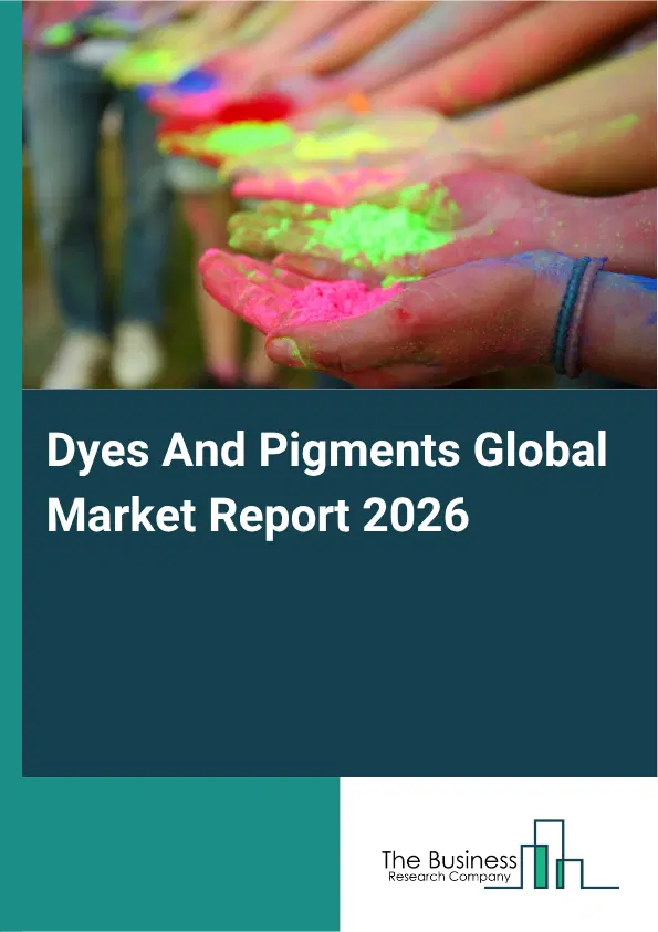 Dyes And Pigments Market Report 2026 Dyes And Pigments Market Report 2026
