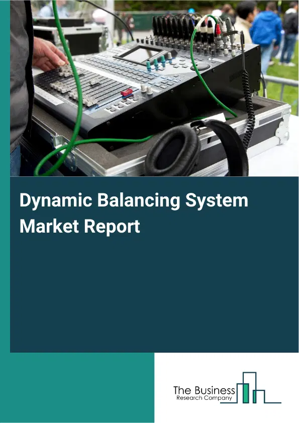 Global Dynamic Balancing System Market Report 2026 Global Dynamic Balancing System Market Report 2026