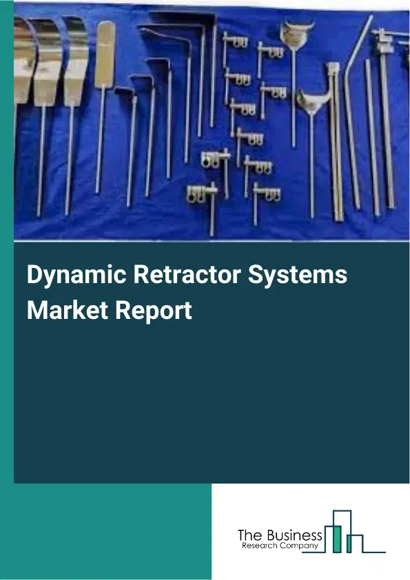 Global Dynamic Retractor Systems Market Report 2026 Global Dynamic Retractor Systems Market Report 2026