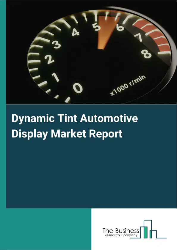 Global Dynamic Tint Automotive Display Market Report 2026 Global Dynamic Tint Automotive Display Market Report 2026