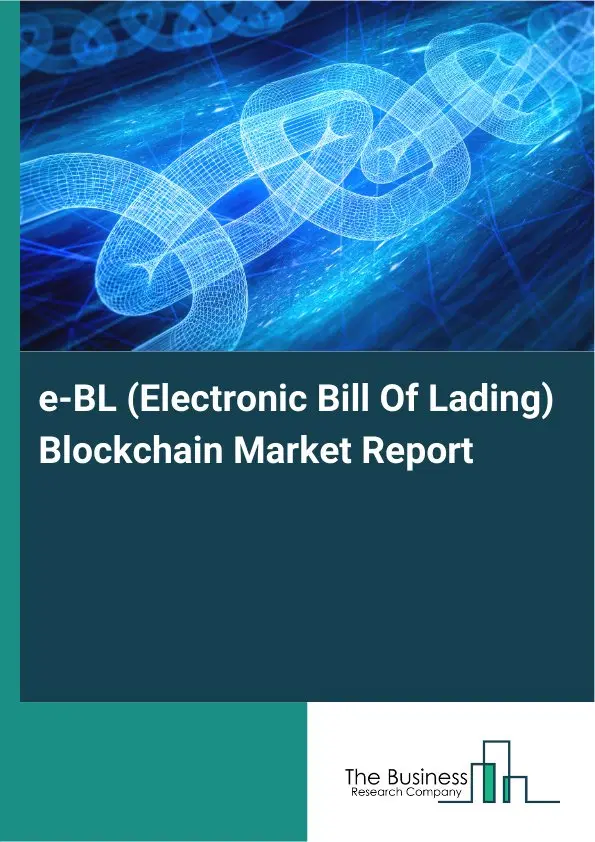 Global e-BL (Electronic Bill Of Lading) Blockchain Market Report 2026 Global e-BL (Electronic Bill Of Lading) Blockchain Market Report 2026
