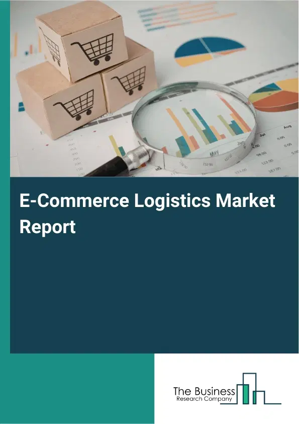Global E-Commerce Logistics Market Report 2026 Global E-Commerce Logistics Market Report 2026