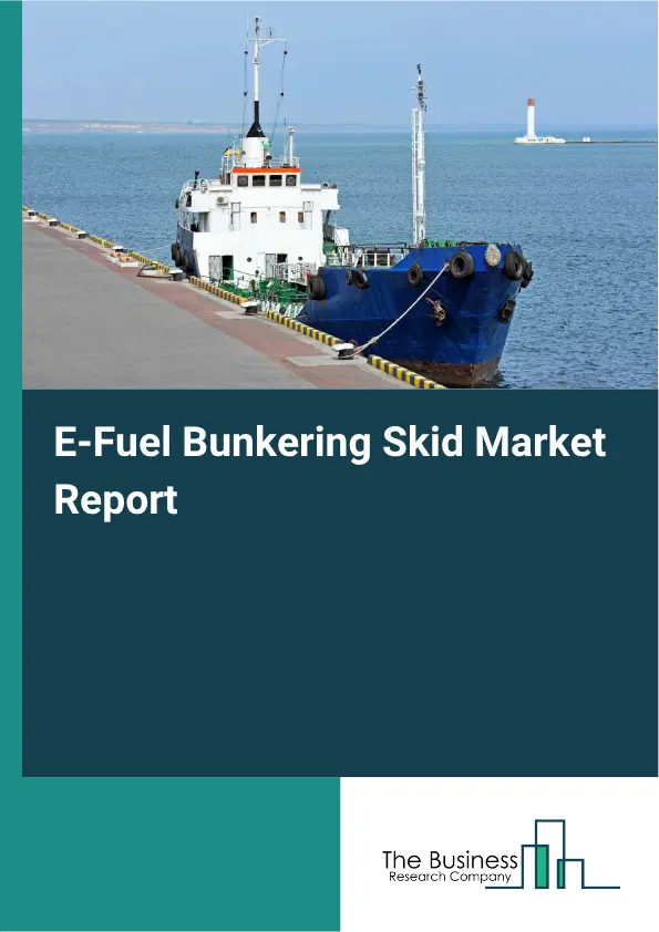 E-Fuel Bunkering Skid Market Report 2026 E-Fuel Bunkering Skid Market Report 2026
