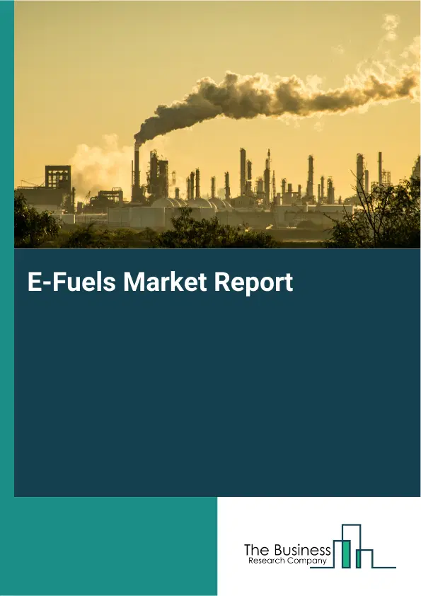 Global E-Fuels Market Report 2026 Global E-Fuels Market Report 2026
