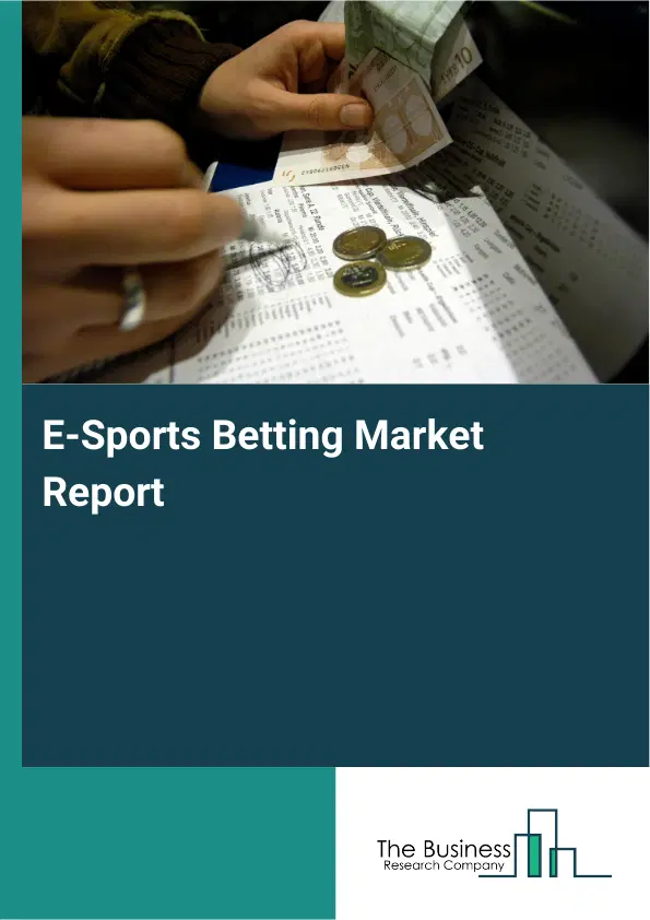 Global E-Sports Betting Market Report 2026 Global E-Sports Betting Market Report 2026