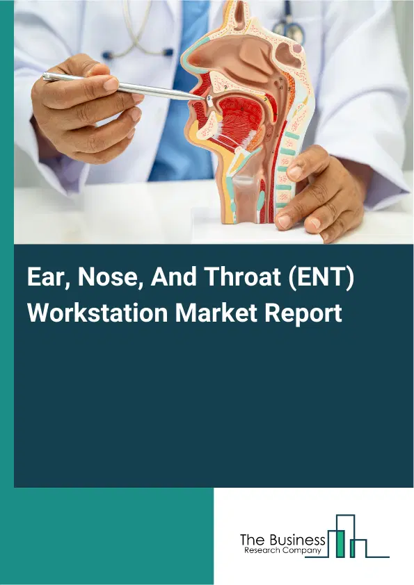 Global Ear, Nose, And Throat (ENT) Workstation Market Report 2026 Global Ear, Nose, And Throat (ENT) Workstation Market Report 2026