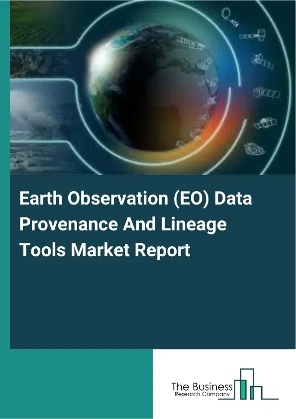 Global Earth Observation (EO) Data Provenance And Lineage Tools Market Report 2026 Global Earth Observation (EO) Data Provenance And Lineage Tools Market Report 2026