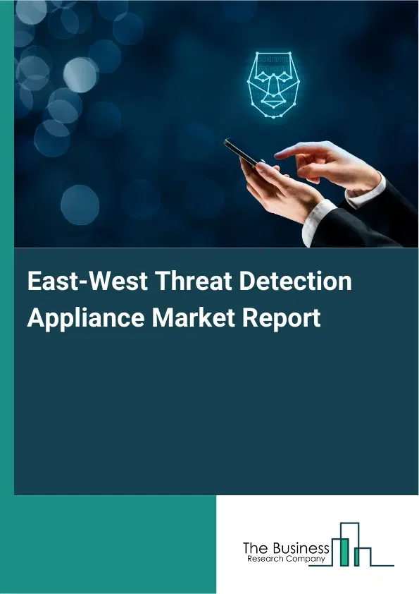 Global East‑West Threat Detection Appliance Market Report 2026 Global East‑West Threat Detection Appliance Market Report 2026