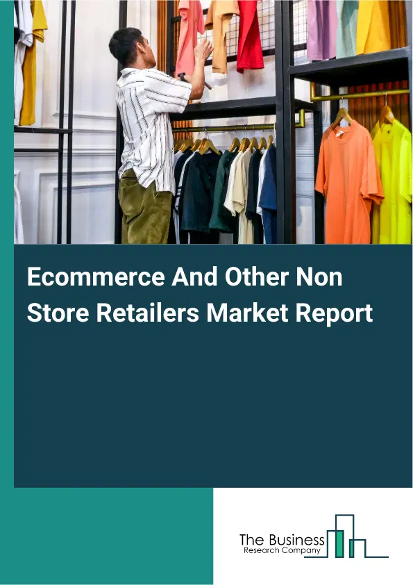 Global Ecommerce And Other Non Store Retailers Market Report 2026 Global Ecommerce And Other Non Store Retailers Market Report 2026