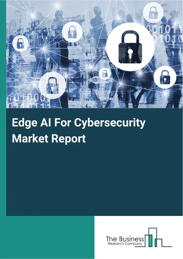 Global Edge AI For Cybersecurity Market Report 2026 Global Edge AI For Cybersecurity Market Report 2026