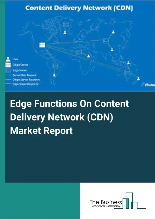 Global Edge Functions On Content Delivery Network (CDN) Market Report 2026 Global Edge Functions On Content Delivery Network (CDN) Market Report 2026
