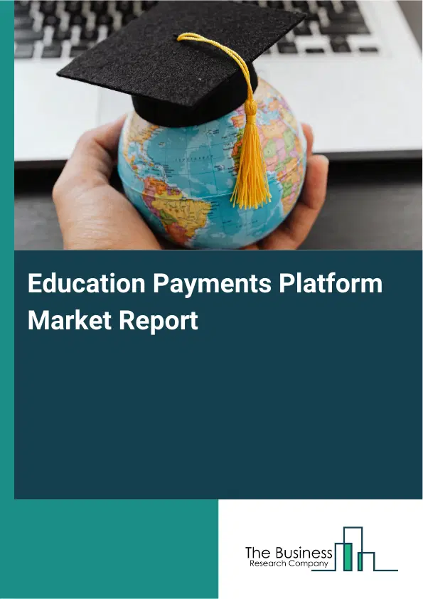 Global Education Payments Platform Market Report 2026 Global Education Payments Platform Market Report 2026
