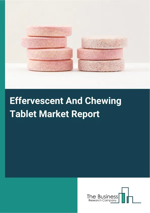 Global Effervescent And Chewing Tablet Market Report 2026 Global Effervescent And Chewing Tablet Market Report 2026