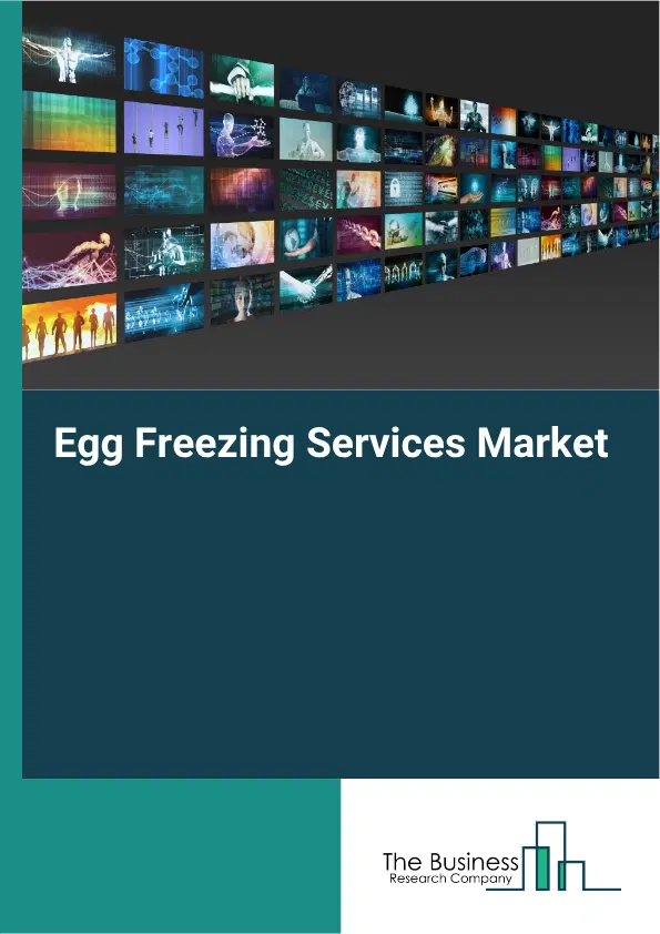 Egg Freezing Services Market Report 2026 Egg Freezing Services Market Report 2026