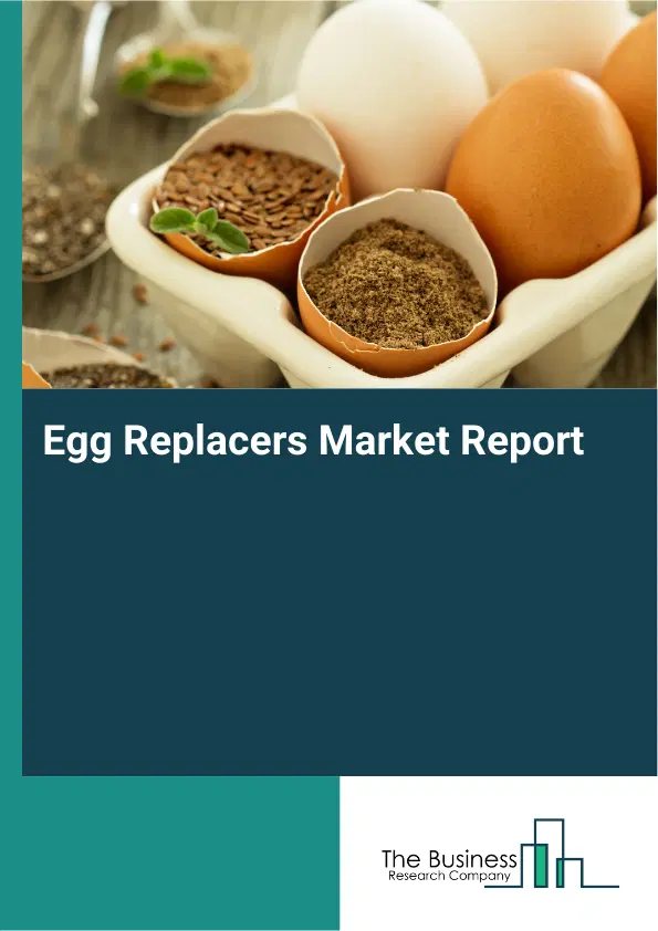 Global Egg Replacers Market Report 2026 Global Egg Replacers Market Report 2026
