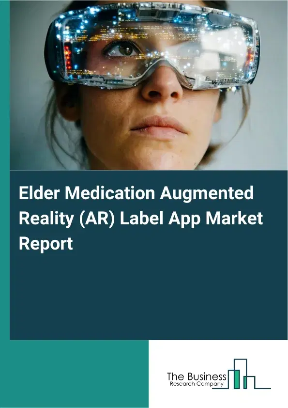 Global Elder Medication Augmented Reality (AR) Label App Market Report 2026 Global Elder Medication Augmented Reality (AR) Label App Market Report 2026