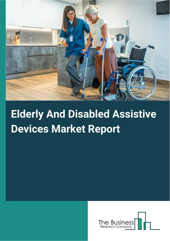 Global Elderly And Disabled Assistive Devices Market Report 2026 Global Elderly And Disabled Assistive Devices Market Report 2026
