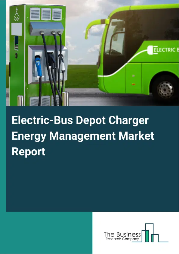 Global Electric-Bus Depot Charger Energy Management Market Report 2026 Global Electric-Bus Depot Charger Energy Management Market Report 2026