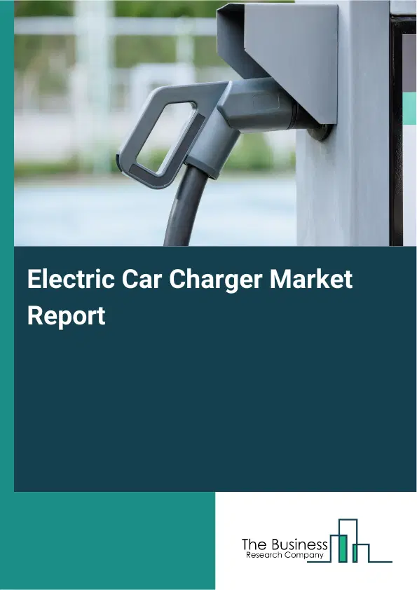 Global Electric Car Charger Market Report 2026 Global Electric Car Charger Market Report 2026
