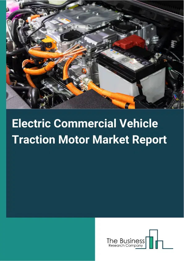 Global Electric Commercial Vehicle Traction Motor Market Report 2026 Global Electric Commercial Vehicle Traction Motor Market Report 2026