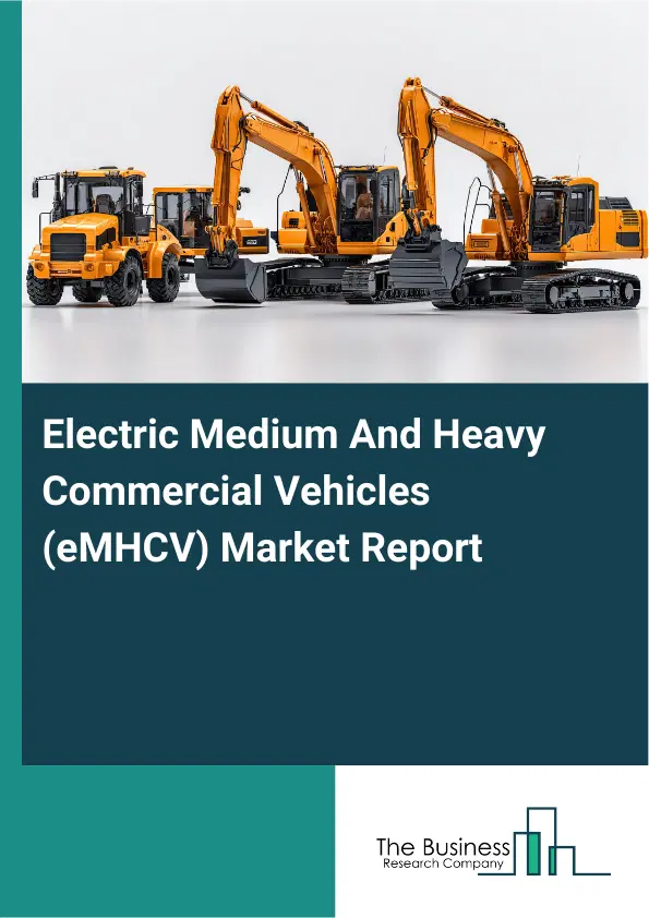 Global Electric Medium And Heavy Commercial Vehicles (eMHCV) Market Report 2026 Global Electric Medium And Heavy Commercial Vehicles (eMHCV) Market Report 2026